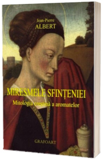 Miresmele sfinteniei. Mitologia crestina a aromatelor
