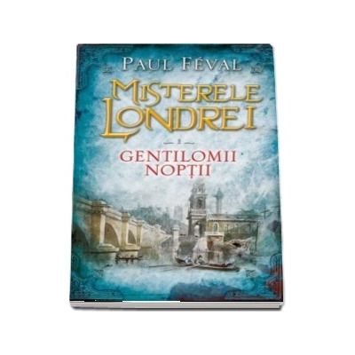 Misterele Londrei. Gentilomii noptii, volumul I