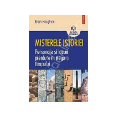 Misterele istoriei. Personaje si locuri pierdute in negura timpului