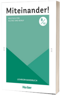 Miteinander! Deutsch fur Alltag und Beruf B1.2 Lehrerhandbuch