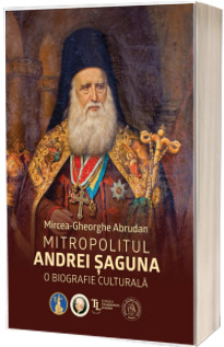 Mitropolitul Andrei Saguna. O biografie culturala