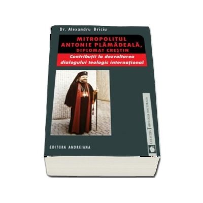 Mitropolitul Antonie Plamadeala, diplomat crestin. Contributii la dezvoltarea dialogului teologic international