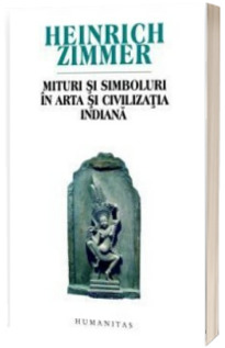 Mituri si simboluri in arta si civilizatia indiana - Heinrich Zimmer