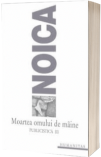 Moartea omului de maine. Publicistica III