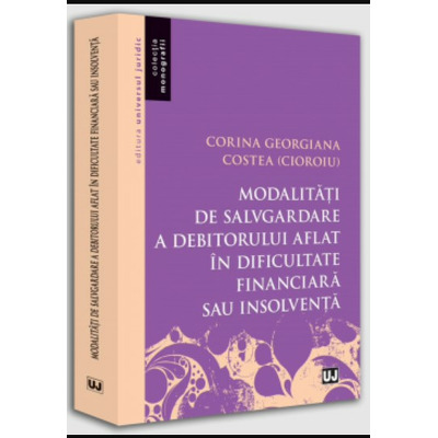 Modalitati de salvgardare a debitorului aflat in dificultate financiara sau insolventa