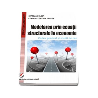 Modelarea prin ecuatii structurale in economie. Cadru general si studii de caz - Camelia Delcea