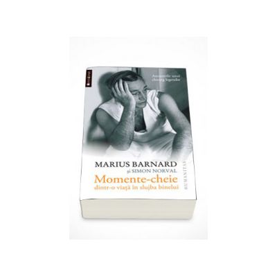 Momente-cheie dintr-o viata in slujba binelui. Amintirile unui chirurg legendar - Marius Barnard