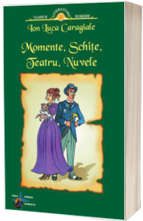 Momente, schite, teatru - I.L. Caragiale
