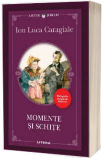 Momente si schite. Ion Luca Caragiale (Colectia, Bibliografia elevului de nota 10)