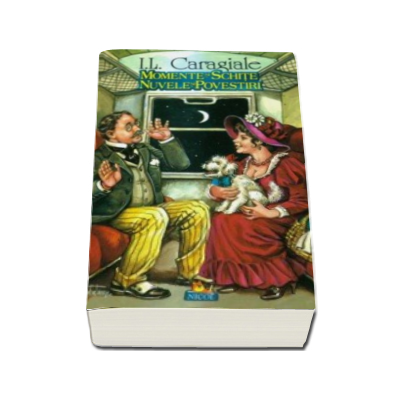 Momente si schite. Nuvele si povestiri - I.L.Caragiale