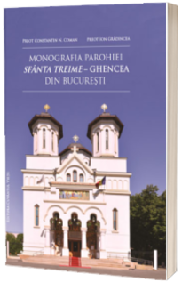 Monografia Parohiei Sfanta Treime-Ghencea din Bucuresti