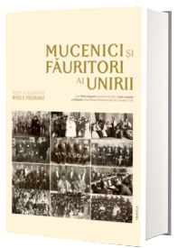 Mucenici si fauritori ai Unirii