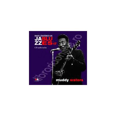Muddy Waters - Mari cantareti de JAZZ si BLUES volumul 17