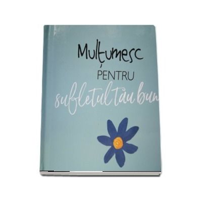 Multumesc pentru sufletul tau bun!