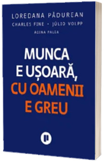 Munca e usoara, cu oamenii e greu