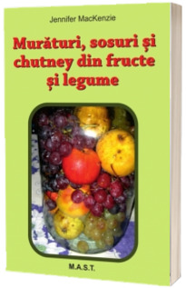 Muraturi, Sosuri si Chutney din fructe si legume