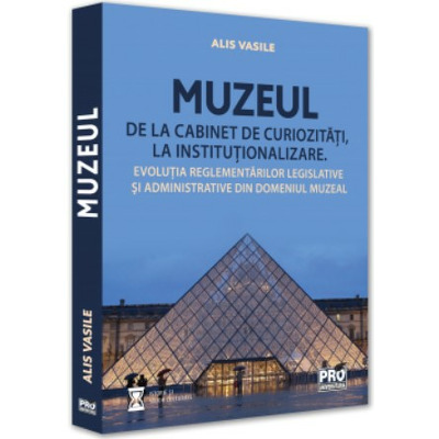 Muzeul - de la cabinet de curiozitati la institutionalizare