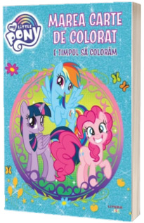 My Little Pony. Marea carte de colorat. E timpul sa coloram