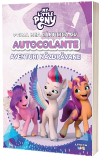 My Little Pony. Prima mea carticica cu autocolante. Aventuri nazdravane