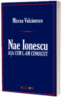 Nae Ionescu. Asa cum l-am cunoscut