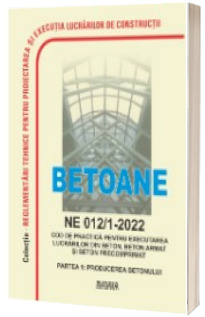 NE 012/1-2022: Normativ producerea si executarea lucrarilor din beton, beton armat si beton precomprimat - Partea 1: Producerea betonului