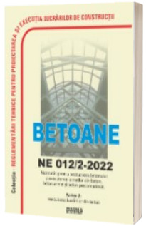 NE 012/2-2022: Normativ pentru producerea betonului si executarea lucrarilor din beton, beton armat si beton precomprimat - Partea 2: Executarea lucrarilor din beton