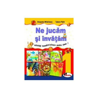 Ne jucam si invatam activitati transdisciplinare pentru clasa I