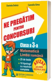 Ne pregatim pentru concursuri clasa a III-a. Matematica, Limba romana - 25 de teste, 10 tipologii cu rezolvari complexe - Daniela Dulica