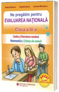 Ne pregatim pentru Evaluarea Nationala. Clasa a IV-a. Limba romana, matematica si stiintele naturii