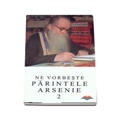 Ne vorbeste parintele Arsenie (volumul 2 )