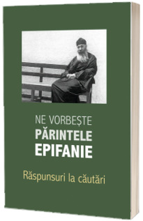 Ne vorbeste parintele Epifanie. Raspunsuri la cautari