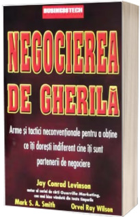 Negocierea de Gherila. Arme si tactici neconventionale pentru a obtine ce iti doresti indiferent cine iti sunt partenerii de negociere