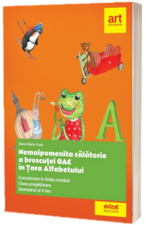 Nemaipomenita calatorie a broscutei Oac in Tara Alfabetului. Comunicare in limba romana clasa pregatitoare semestrul al II-lea (Avizat M.E.N. 2018)