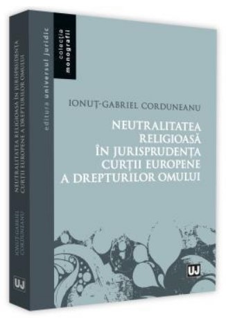 Neutralitatea religioasa in jurisprudenta Curtii Europene a Drepturilor Omului