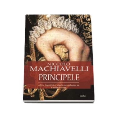 Niccolo Machiavelli - Principele - Editie ingrijita si studiul introductiv de Lucian Pricop