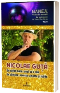 Nicolae Guta. Un suflet mare, omul cu o mie de cantece, neveste, amante si iubite