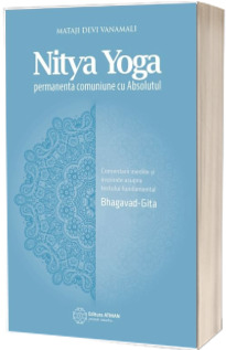 Nitya Yoga. Permanenta comuniune cu Absolutul - Mataji Devi Vanamali