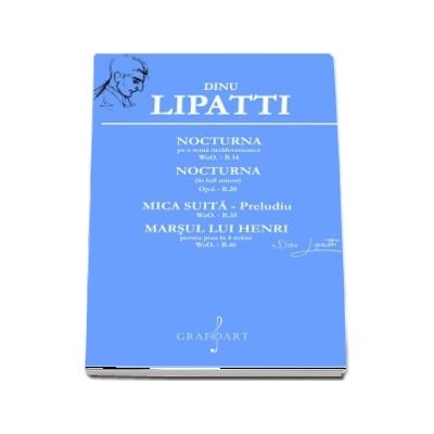 Nocturna. WoO. B.14. Nocturna - Op.6 - B.20. Mica suita - Preludiu. Marsul lui Henri pentru pian la 4 maini WoO. - B.46