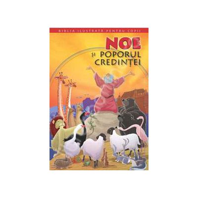 Biblia ilustrata pentru copii. Volumul I - Noe si poporul credintei