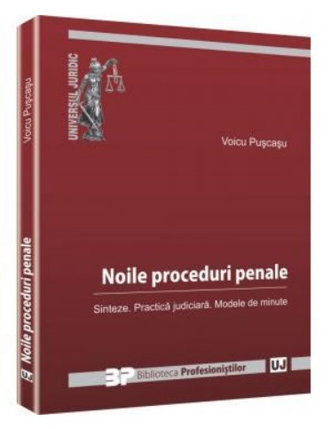 Noile proceduri penale Sinteze. Practica judiciara. Modele de minute