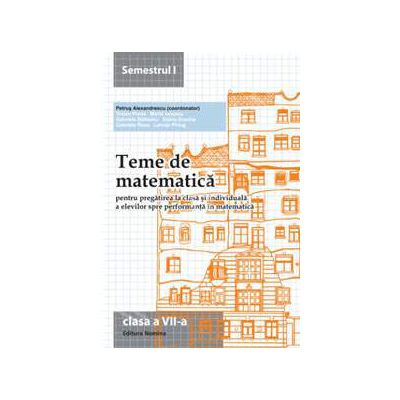 Teme de matematica clasa a VII-a, semestrul  I (2013-2014). Pregatirea la clasa si individuala a elevilor spre performanta in matematica