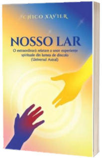 Nosso lar. O extraordinara relatare a unor experiente spirituale din lumea de dincolo (Universul Astral)