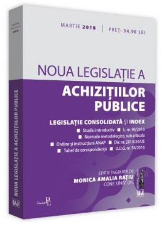 Noua legislatie a achizitiilor publice si a concesiunilor - Legislatie consolidata si index (Editia a 2-a, Martie 2018)