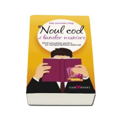 Noul Cod al Bunelor Maniere. Ghid actualizat pentru un comportament adecvat - Silke Schneider-Flaig