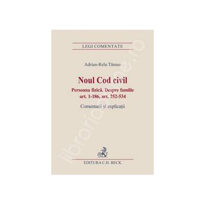 Noul Cod civil. Persoana fizica. Despre familie (art. 1-186, art. 252-534) Comentarii si explicatii