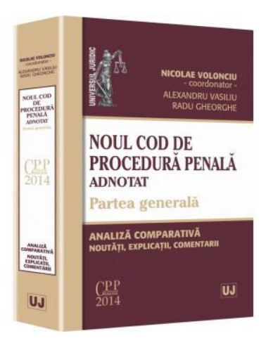 Noul Cod de procedura penala adnotat. Partea generala. Analiza comparativa, noutati, explicatii, comentarii