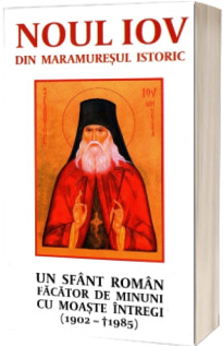 Noul Iov din Maramuresul istoric. Un sfant roman facator de minuni cu moaste intregi (1902-1985)