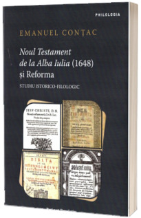 Noul Testament de la Alba Iulia (1648) si Reforma. Studiu istorico-filologic