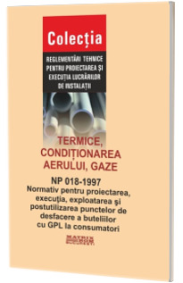 NP 018-1997 Normativ pentru proiectarea, executia, exploatarea si postutilizarea punctelor de desfacere a buteliilor cu GPL la consumatori