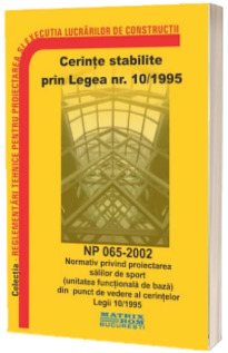 NP 065-2002: Normativ proiectarea sălilor de sport (unitatea funcțională de bază) din punct de vedere al cerințelor legii 10/1995
